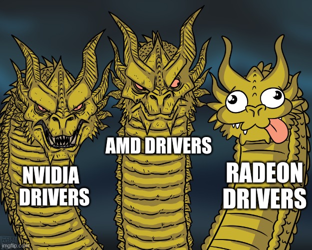 I love this | AMD DRIVERS; RADEON DRIVERS; NVIDIA   DRIVERS | image tagged in king ghidorah | made w/ Imgflip meme maker