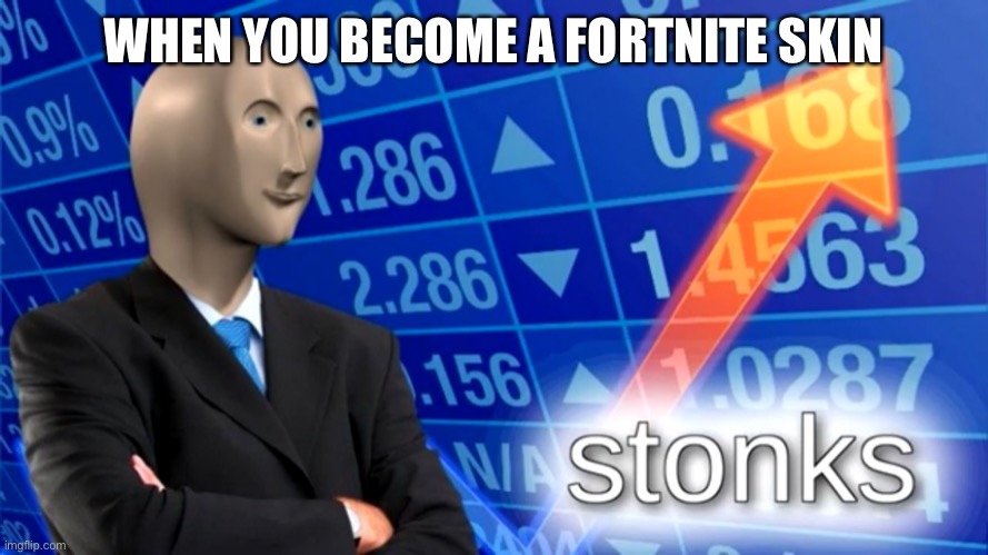 Stonks | WHEN YOU BECOME A FORTNITE SKIN | image tagged in stonks | made w/ Imgflip meme maker