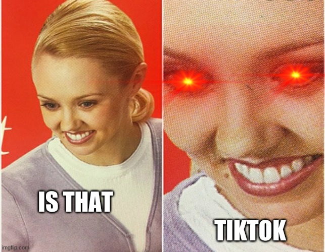 WAIT WHAT? | IS THAT TIKTOK | image tagged in wait what | made w/ Imgflip meme maker