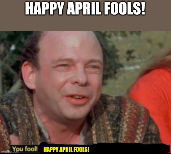 Happy April fools! | HAPPY APRIL FOOLS! HAPPY APRIL FOOLS! | image tagged in you fool you fell victim to one of the classic blunders,april fools day | made w/ Imgflip meme maker