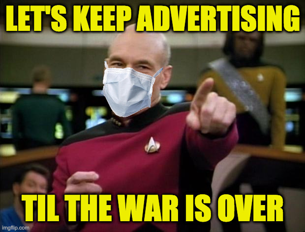 Picard | LET'S KEEP ADVERTISING TIL THE WAR IS OVER | image tagged in picard | made w/ Imgflip meme maker