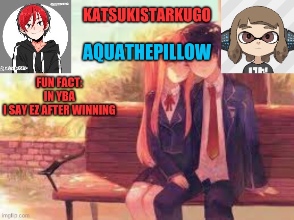 dont sout at me, shout at every single yba player because they all do that | FUN FACT: IN YBA I SAY EZ AFTER WINNING | image tagged in katsukistarkugoxaquathepillow | made w/ Imgflip meme maker