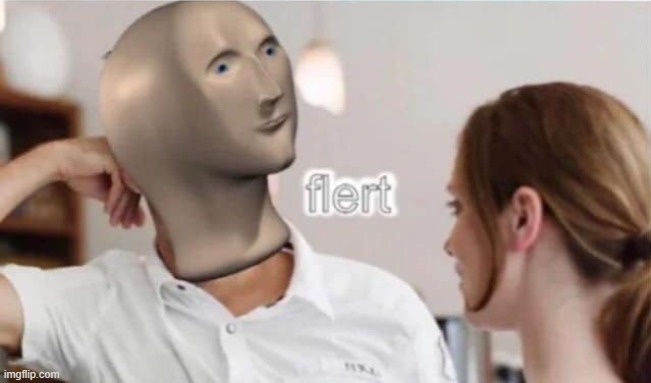 Meme man flert | image tagged in meme man flert | made w/ Imgflip meme maker