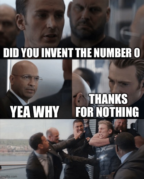 Captain America Elevator Fight | DID YOU INVENT THE NUMBER 0; YEA WHY; THANKS FOR NOTHING | image tagged in captain america elevator fight | made w/ Imgflip meme maker
