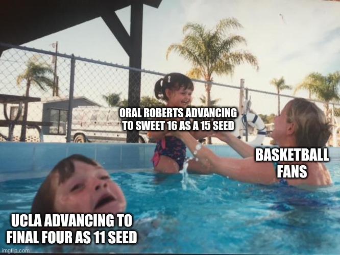 Everyone is forgetting about UCLA... | ORAL ROBERTS ADVANCING TO SWEET 16 AS A 15 SEED; BASKETBALL FANS; UCLA ADVANCING TO FINAL FOUR AS 11 SEED | image tagged in mother ignoring kid drowning in a pool,march madness | made w/ Imgflip meme maker