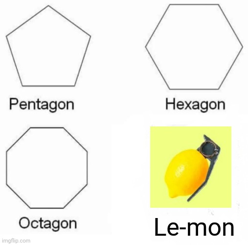 L E - M O N | Le-mon | image tagged in memes,pentagon hexagon octagon | made w/ Imgflip meme maker