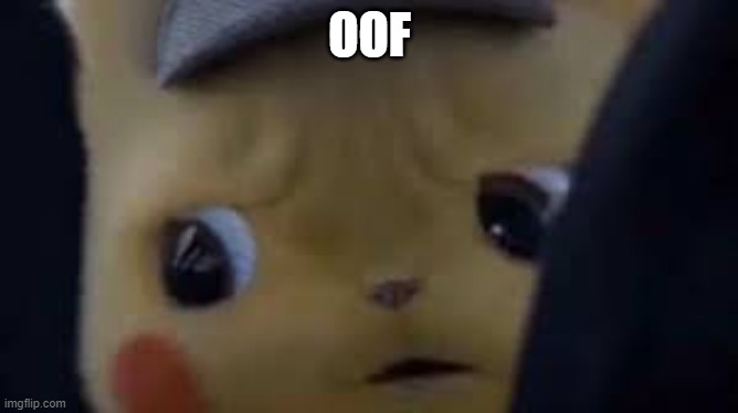 Unsettled pikachu | OOF | image tagged in uunsettled pikachuhu | made w/ Imgflip meme maker