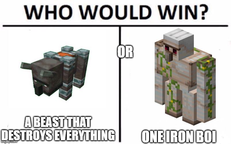 ravager vs iron golem | OR; ONE IRON BOI; A BEAST THAT DESTROYS EVERYTHING | image tagged in who would win | made w/ Imgflip meme maker