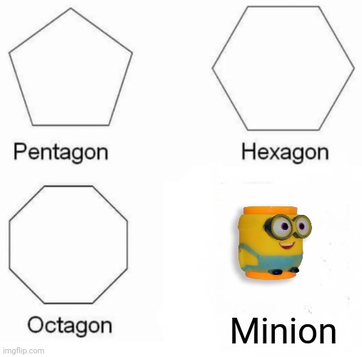 Minion | Minion | image tagged in memes,pentagon hexagon octagon | made w/ Imgflip meme maker