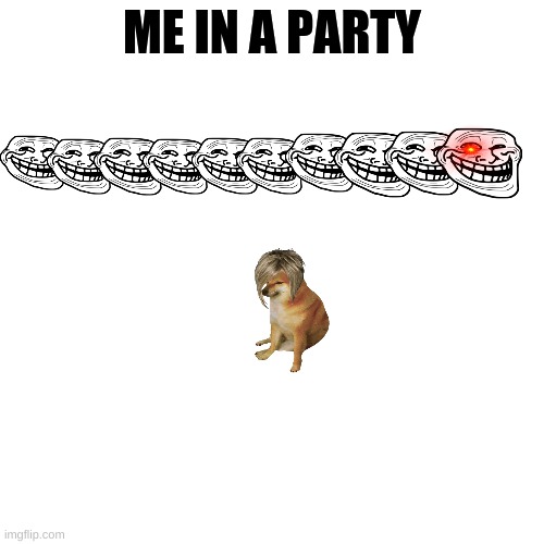 party | ME IN A PARTY | image tagged in cheems | made w/ Imgflip meme maker