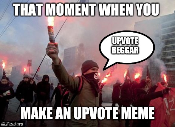 protest | THAT MOMENT WHEN YOU; UPVOTE BEGGAR; MAKE AN UPVOTE MEME | image tagged in protest,memes | made w/ Imgflip meme maker