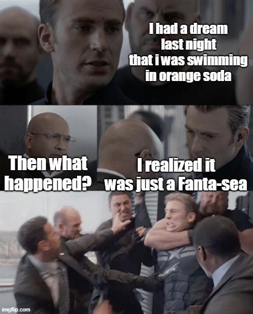 Someone drinks something like this? Because I do it | I had a dream last night that i was swimming in orange soda; Then what happened? I realized it was just a Fanta-sea | image tagged in captain america elevator | made w/ Imgflip meme maker