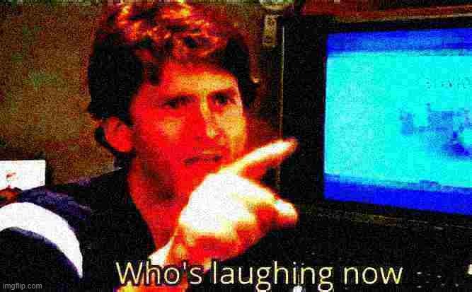 Who's laughing now deep-fried 3 | image tagged in who's laughing now deep-fried 3 | made w/ Imgflip meme maker