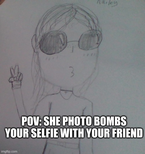 Roleplay with my trash art? | POV: SHE PHOTO BOMBS YOUR SELFIE WITH YOUR FRIEND | made w/ Imgflip meme maker