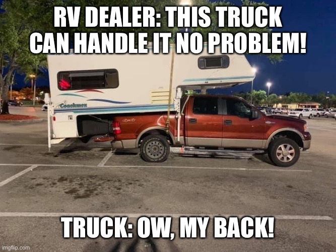 Big camper little truck | RV DEALER: THIS TRUCK CAN HANDLE IT NO PROBLEM! TRUCK: OW, MY BACK! | image tagged in big camper little truck | made w/ Imgflip meme maker