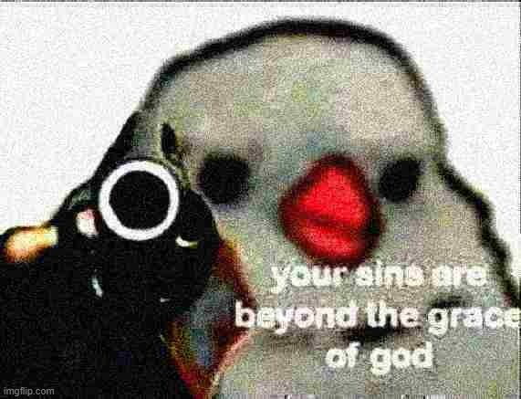 Your sins are beyond the grace of God deep-fried 2 | image tagged in your sins are beyond the grace of god deep-fried 2 | made w/ Imgflip meme maker