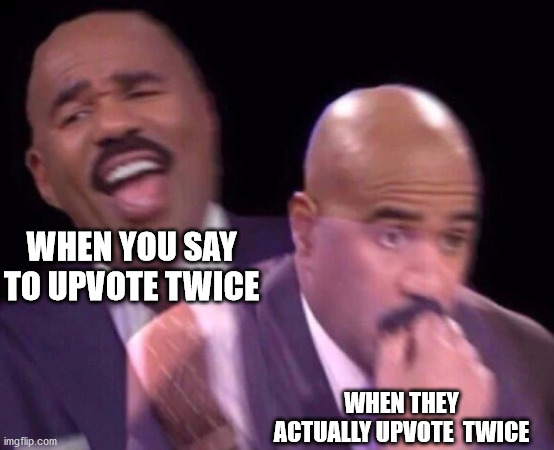 Steve Harvey Laughing Serious | WHEN YOU SAY TO UPVOTE TWICE WHEN THEY ACTUALLY UPVOTE  TWICE | image tagged in steve harvey laughing serious | made w/ Imgflip meme maker