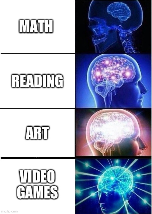 Expanding Brain Meme | MATH; READING; ART; VIDEO GAMES | image tagged in memes,expanding brain | made w/ Imgflip meme maker