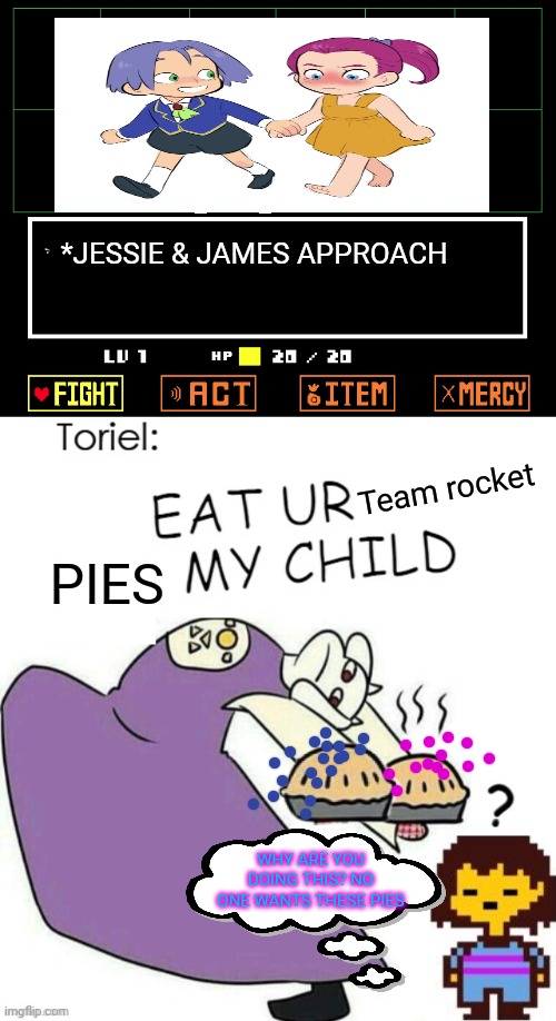Toriel just keeps baking pies | *JESSIE & JAMES APPROACH; Team rocket; PIES; WHY ARE YOU DOING THIS? NO ONE WANTS THESE PIES | image tagged in undertale - toriel,pie,undertale,pokemon,bad food | made w/ Imgflip meme maker