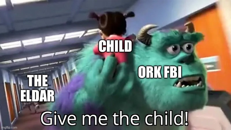 Give me the child | CHILD; ORK FBI; THE ELDAR | image tagged in give me the child,Grimdank | made w/ Imgflip meme maker