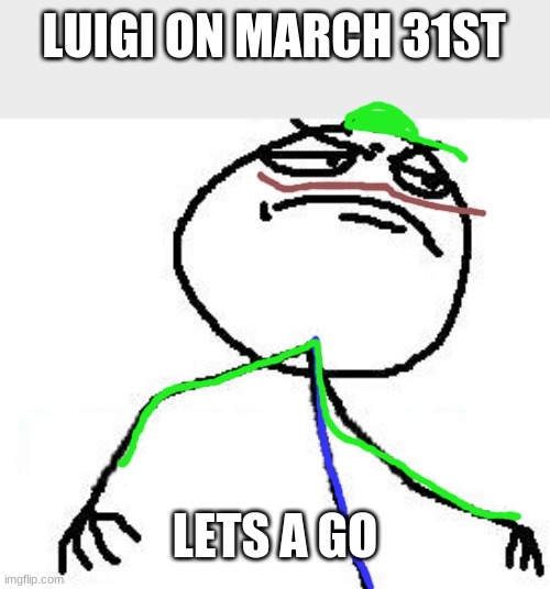 luigi | LUIGI ON MARCH 31ST; LETS A GO | image tagged in memes,fk yeah | made w/ Imgflip meme maker