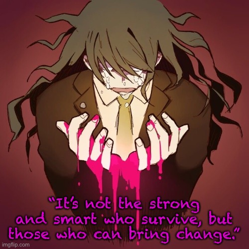 “It’s not the strong and smart who survive, but those who can bring change.” | made w/ Imgflip meme maker