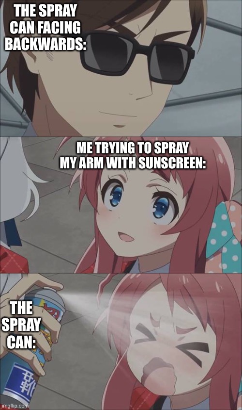 Anime spray | THE SPRAY CAN FACING BACKWARDS:; ME TRYING TO SPRAY MY ARM WITH SUNSCREEN:; THE SPRAY CAN: | image tagged in anime spray | made w/ Imgflip meme maker