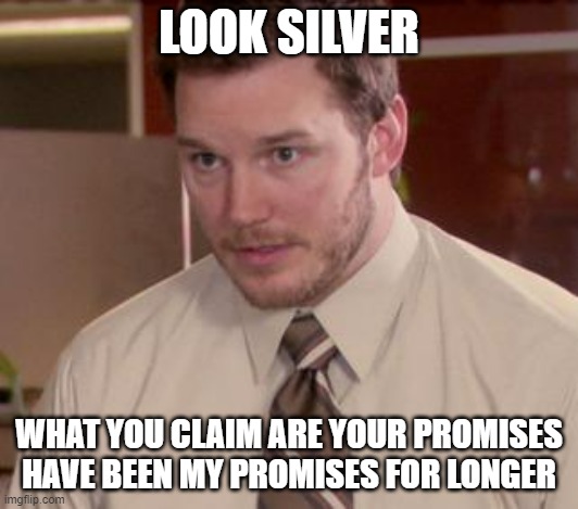 Literally Silver, back down | LOOK SILVER; WHAT YOU CLAIM ARE YOUR PROMISES HAVE BEEN MY PROMISES FOR LONGER | image tagged in memes,afraid to ask andy closeup,back down,wubbzy | made w/ Imgflip meme maker