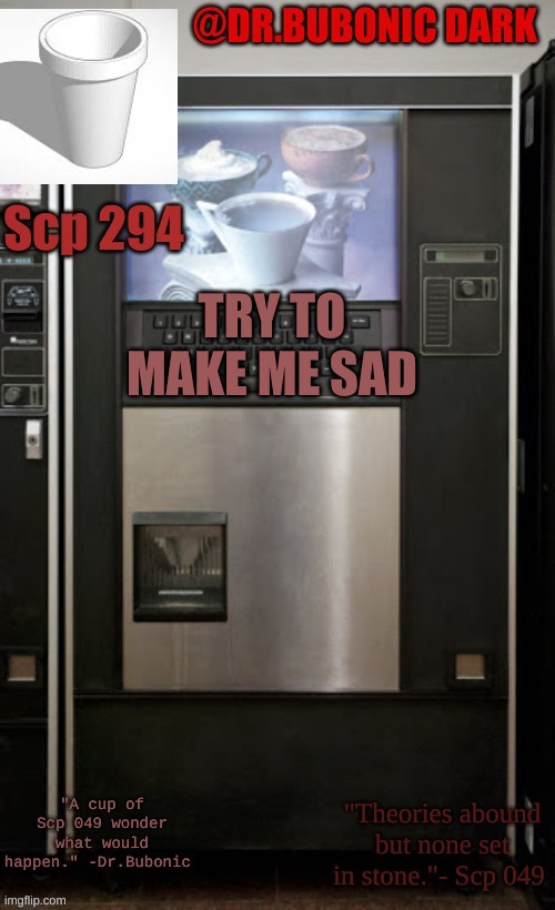 its easy | TRY TO MAKE ME SAD | image tagged in dr bubonics scp 294 temp | made w/ Imgflip meme maker