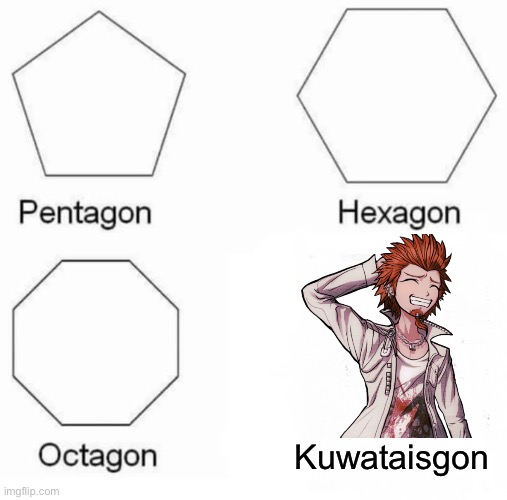 Pentagon Hexagon Octagon Meme | Kuwataisgon | image tagged in memes,pentagon hexagon octagon | made w/ Imgflip meme maker