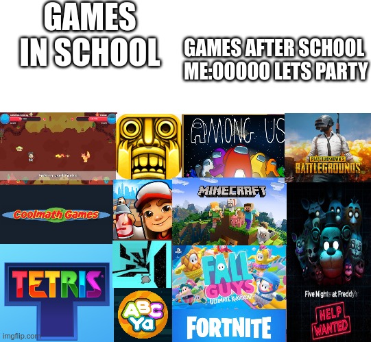 oof though stuff | GAMES IN SCHOOL; GAMES AFTER SCHOOL 

ME:OOOOO LETS PARTY | image tagged in video games | made w/ Imgflip meme maker