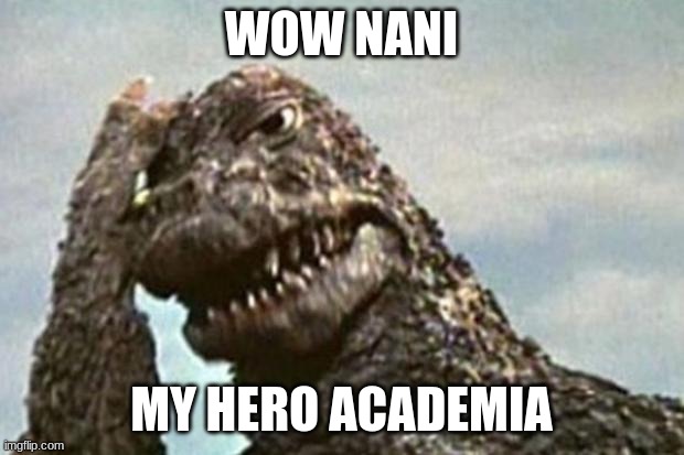 Godzilla Facepalm | WOW NANI; MY HERO ACADEMIA | image tagged in godzilla facepalm | made w/ Imgflip meme maker