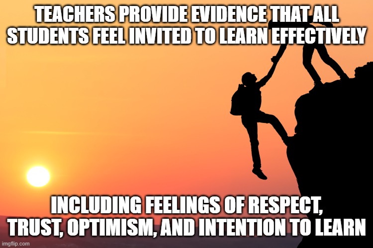 Trust | TEACHERS PROVIDE EVIDENCE THAT ALL STUDENTS FEEL INVITED TO LEARN EFFECTIVELY; INCLUDING FEELINGS OF RESPECT, TRUST, OPTIMISM, AND INTENTION TO LEARN | image tagged in trust | made w/ Imgflip meme maker