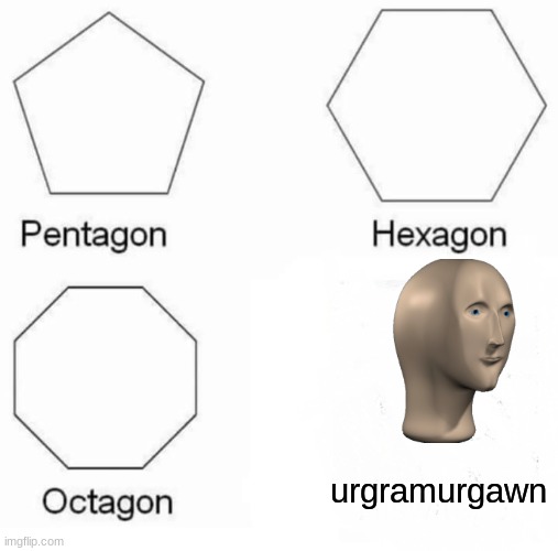 goodbye good grammar | urgramurgawn | image tagged in memes,pentagon hexagon octagon | made w/ Imgflip meme maker