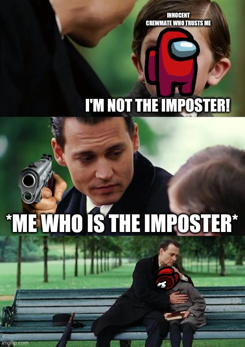 Finding Neverland | INNOCENT CREWMATE WHO TRUSTS ME; I'M NOT THE IMPOSTER! *ME WHO IS THE IMPOSTER* | image tagged in memes,finding neverland | made w/ Imgflip meme maker
