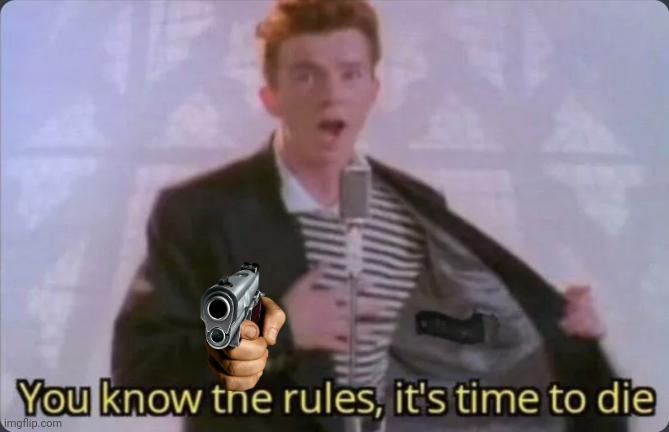 You know the rules, it's time to die | image tagged in you know the rules it's time to die | made w/ Imgflip meme maker