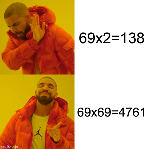 xd | 69x2=138; 69x69=4761 | image tagged in memes,drake hotline bling | made w/ Imgflip meme maker