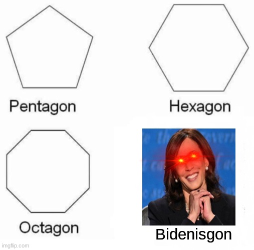 poor biden. | Bidenisgon | image tagged in memes,pentagon hexagon octagon,joe biden,kamala harris | made w/ Imgflip meme maker