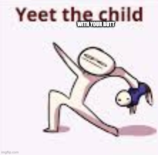 single yeet the child panel | WITH YOUR BUTT | image tagged in single yeet the child panel | made w/ Imgflip meme maker