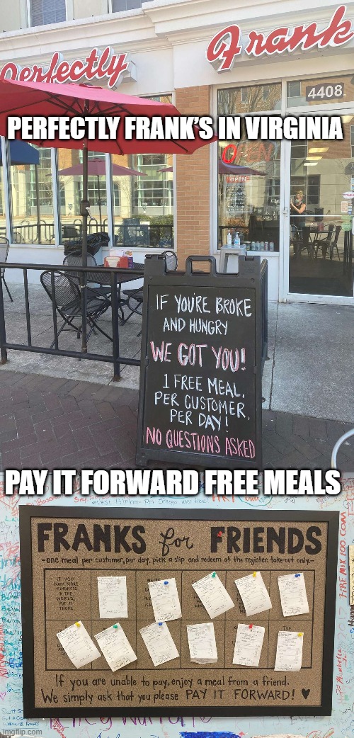 Pay it forward - Perfectly Frank's free meal a day | PERFECTLY FRANK’S IN VIRGINIA; PAY IT FORWARD FREE MEALS | image tagged in pay it forward,like and share,good guy,stay positive,a helping hand,politics | made w/ Imgflip meme maker