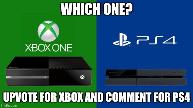 This question will be answered once and for all who is with me! :) |  WHICH ONE? UPVOTE FOR XBOX AND COMMENT FOR PS4 | image tagged in ps4 vs xbox one | made w/ Imgflip meme maker