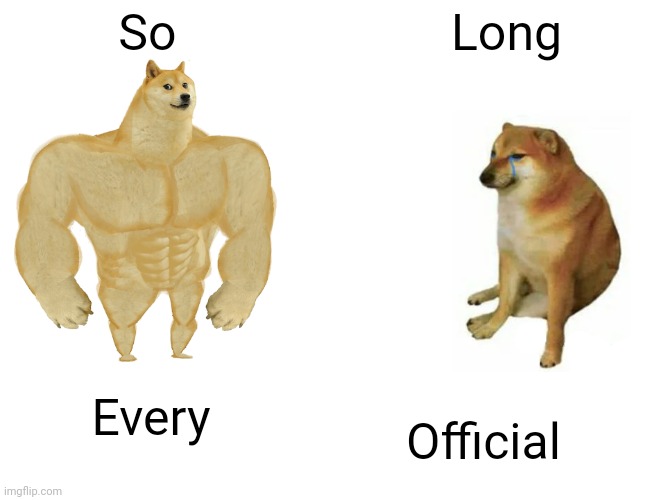 See ya. | So; Long; Every; Official | image tagged in memes,buff doge vs cheems,april fools,gottem,sorry | made w/ Imgflip meme maker