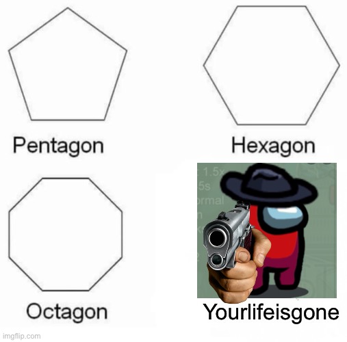 Red sus | Yourlifeisgone | image tagged in memes,pentagon hexagon octagon | made w/ Imgflip meme maker