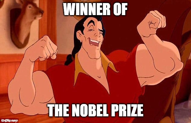 Gaston Strong Man Like Me | WINNER OF; THE NOBEL PRIZE | image tagged in gaston strong man like me | made w/ Imgflip meme maker