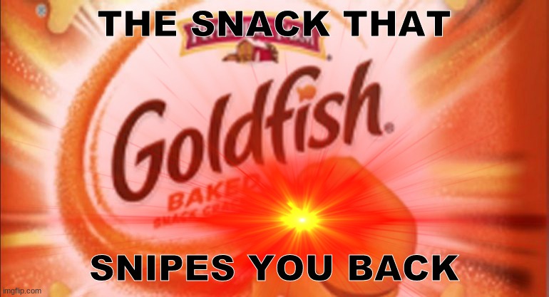 Snipe | THE SNACK THAT; SNIPES YOU BACK | image tagged in goldfish | made w/ Imgflip meme maker