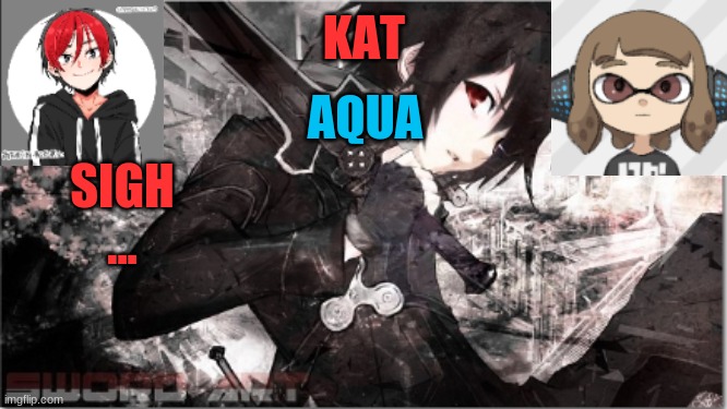 katxaqua | SIGH
... | image tagged in katxaqua | made w/ Imgflip meme maker