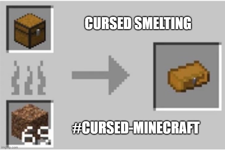 Smelting a Chest | CURSED SMELTING; #CURSED-MINECRAFT | image tagged in smelting a chest | made w/ Imgflip meme maker