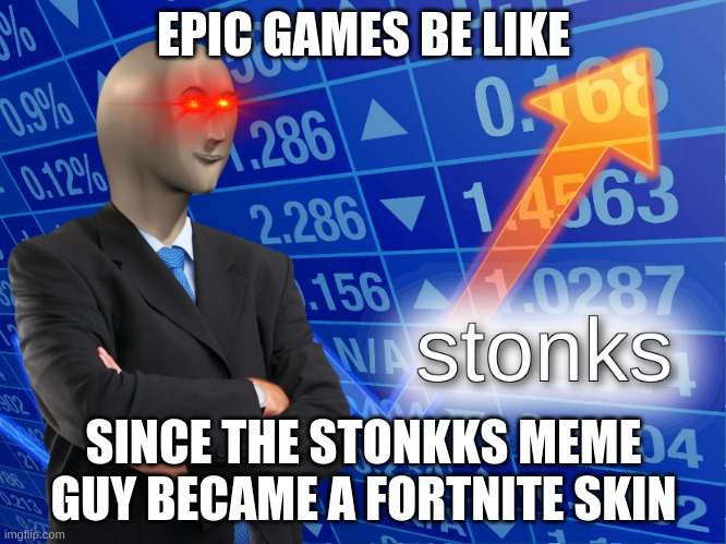 Yeah. Stonks is now a fortnite skin. | EPIC GAMES BE LIKE; SINCE THE STONKKS MEME GUY BECAME A FORTNITE SKIN | image tagged in stonks,fortnite,memes,funny | made w/ Imgflip meme maker