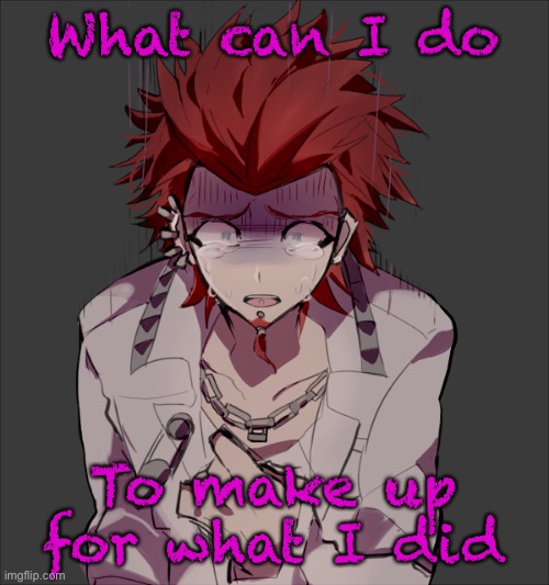 It can be anything | What can I do; To make up for what I did | made w/ Imgflip meme maker