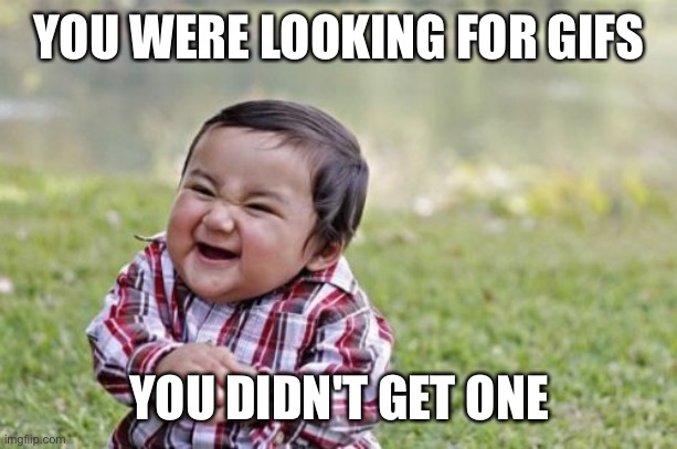 Evil Toddler | YOU WERE LOOKING FOR GIFS; YOU DIDN'T GET ONE | image tagged in gifs,funny gifs,reaction gifs | made w/ Imgflip meme maker